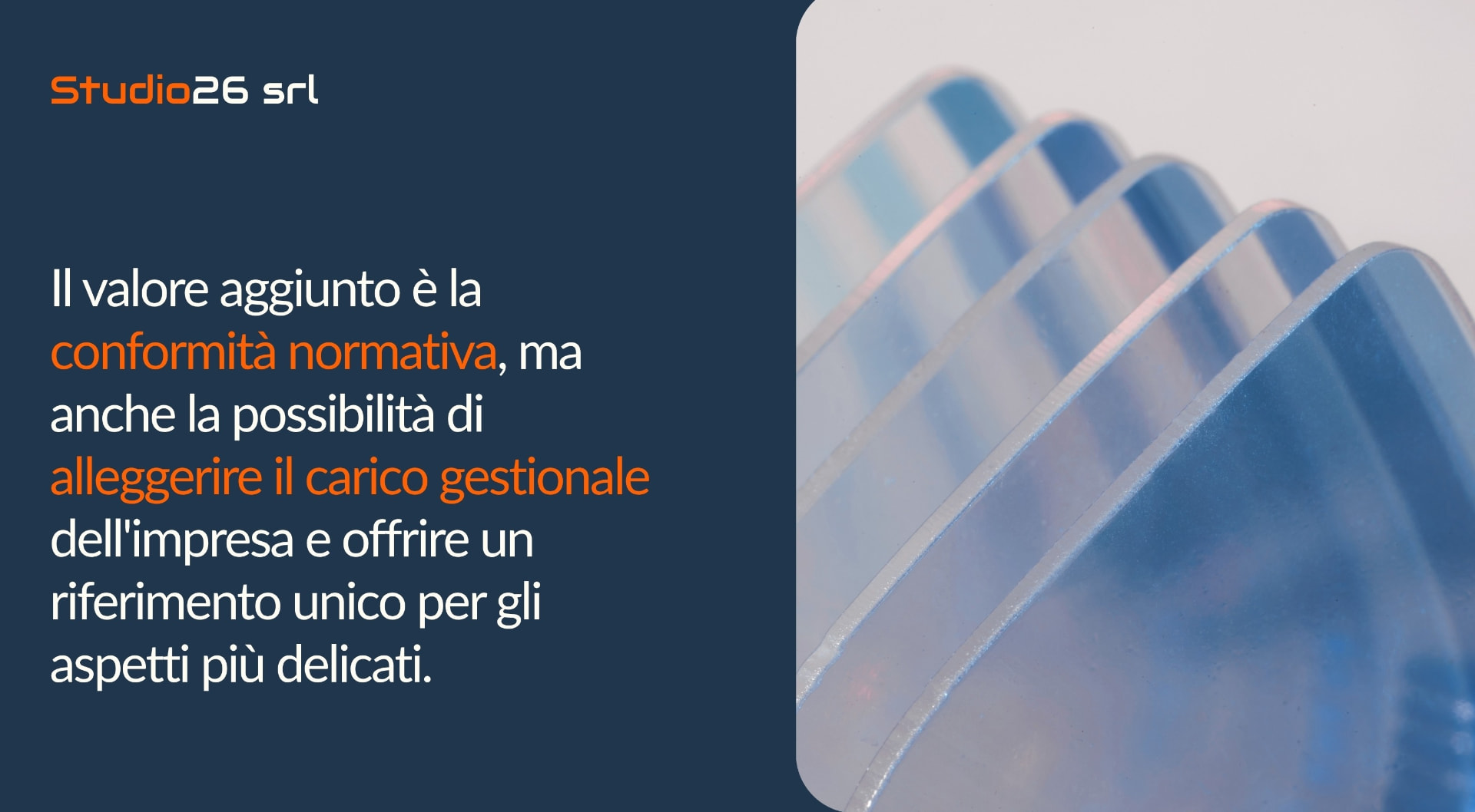 Studio26 srl — Il valore aggiunto è la conformità normativa, ma anche la possibilità di alleggerire il carico gestionale dell'impresa e offrire un riferimento unico per gli aspetti più delicati.